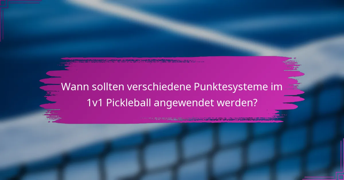 Wann sollten verschiedene Punktesysteme im 1v1 Pickleball angewendet werden?