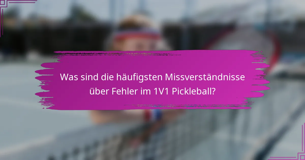 Was sind die häufigsten Missverständnisse über Fehler im 1V1 Pickleball?