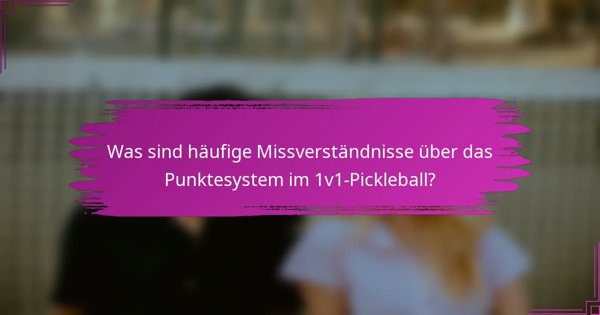 Was sind häufige Missverständnisse über das Punktesystem im 1v1-Pickleball?