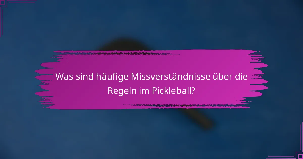 Was sind häufige Missverständnisse über die Regeln im Pickleball?