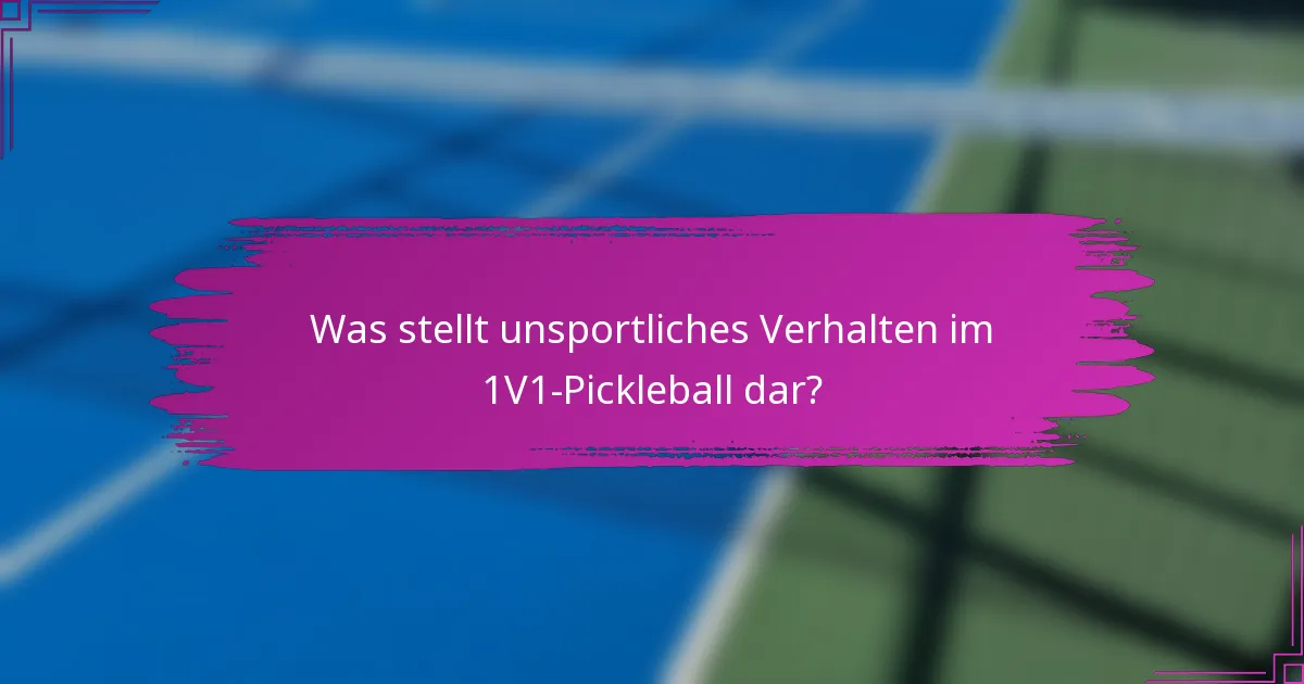 Was stellt unsportliches Verhalten im 1V1-Pickleball dar?