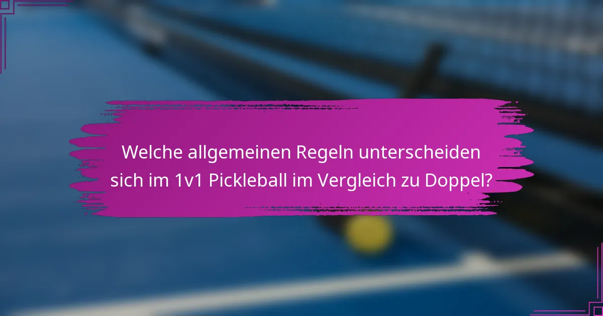 Welche allgemeinen Regeln unterscheiden sich im 1v1 Pickleball im Vergleich zu Doppel?