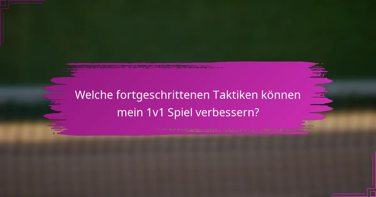 Welche fortgeschrittenen Taktiken können mein 1v1 Spiel verbessern?