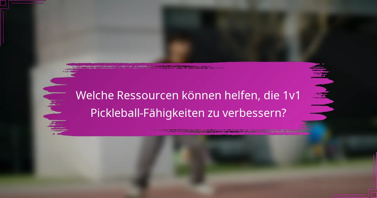 Welche Ressourcen können helfen, die 1v1 Pickleball-Fähigkeiten zu verbessern?