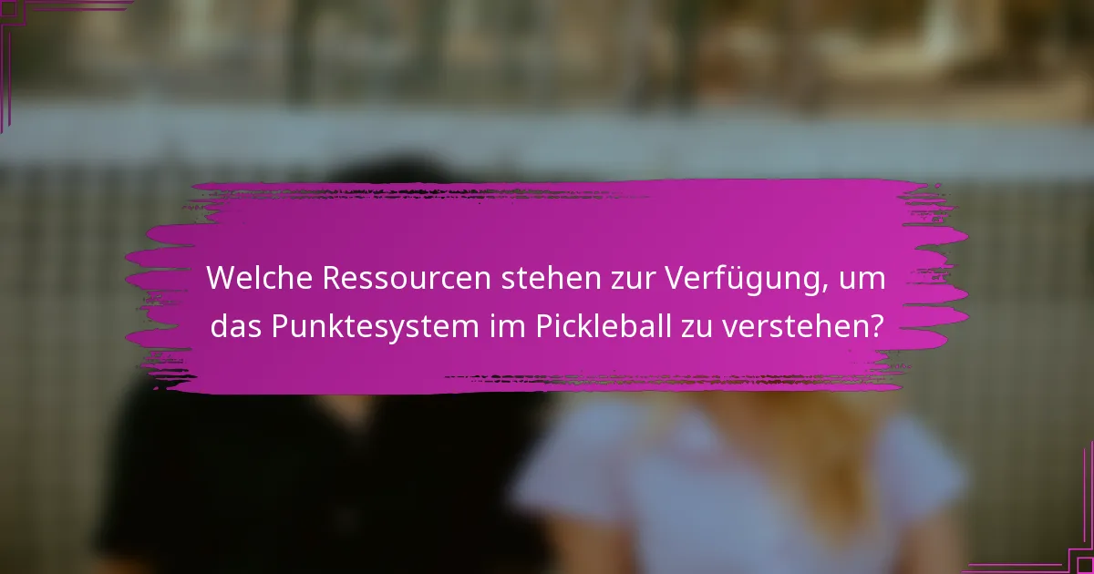 Welche Ressourcen stehen zur Verfügung, um das Punktesystem im Pickleball zu verstehen?