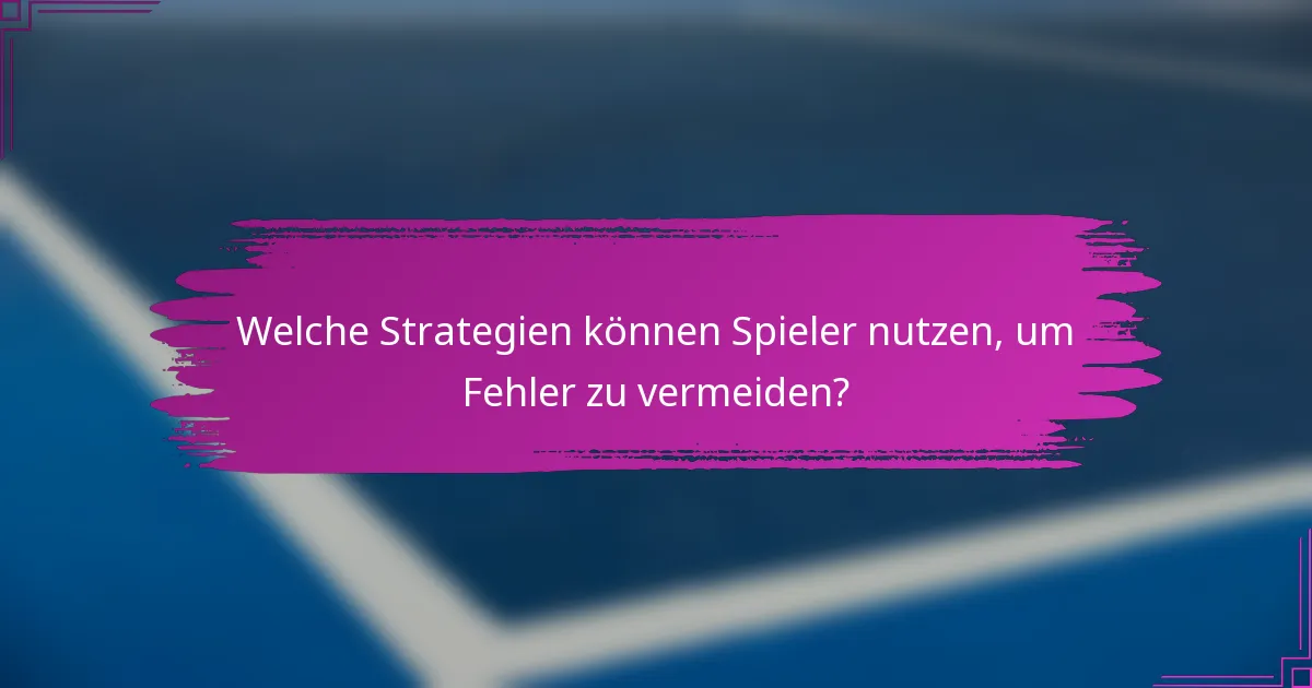 Welche Strategien können Spieler nutzen, um Fehler zu vermeiden?