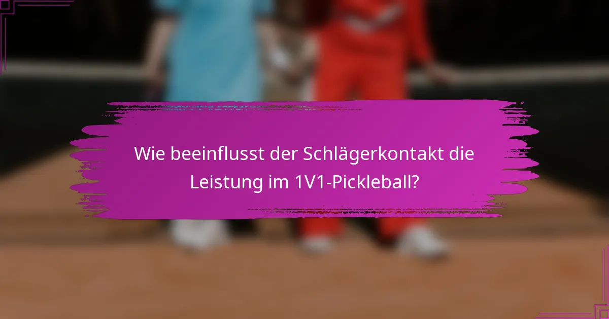 Wie beeinflusst der Schlägerkontakt die Leistung im 1V1-Pickleball?
