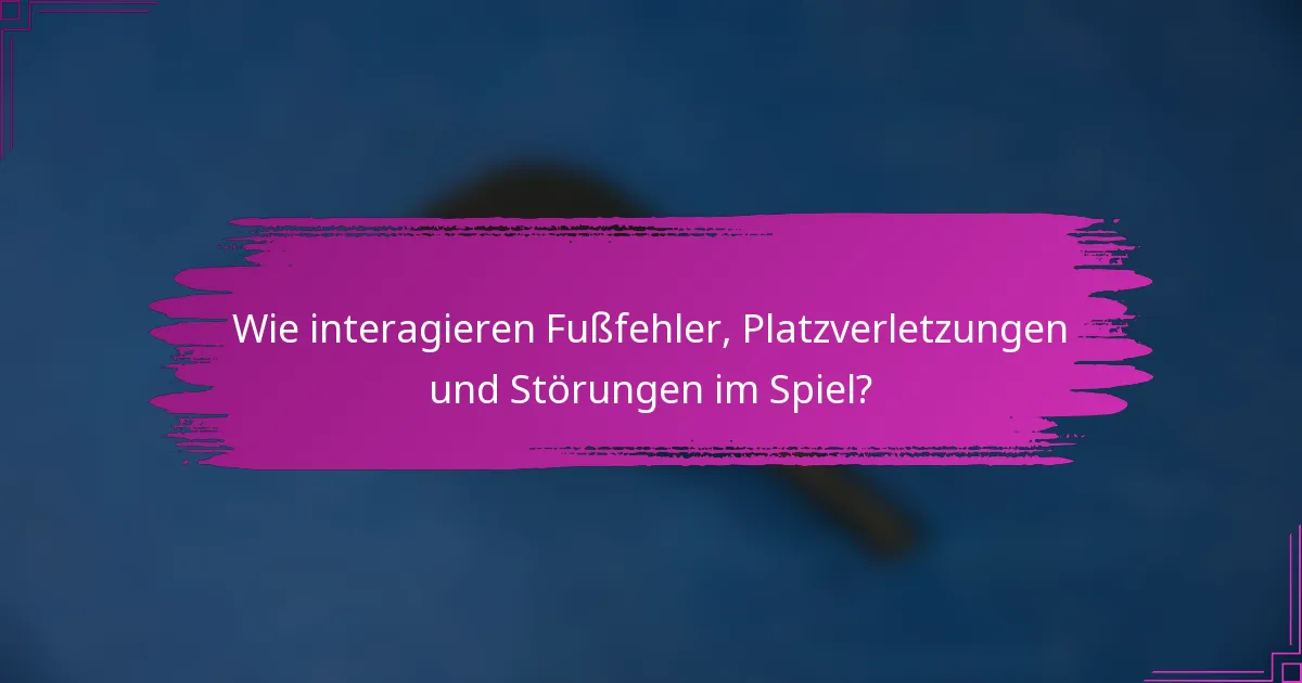Wie interagieren Fußfehler, Platzverletzungen und Störungen im Spiel?