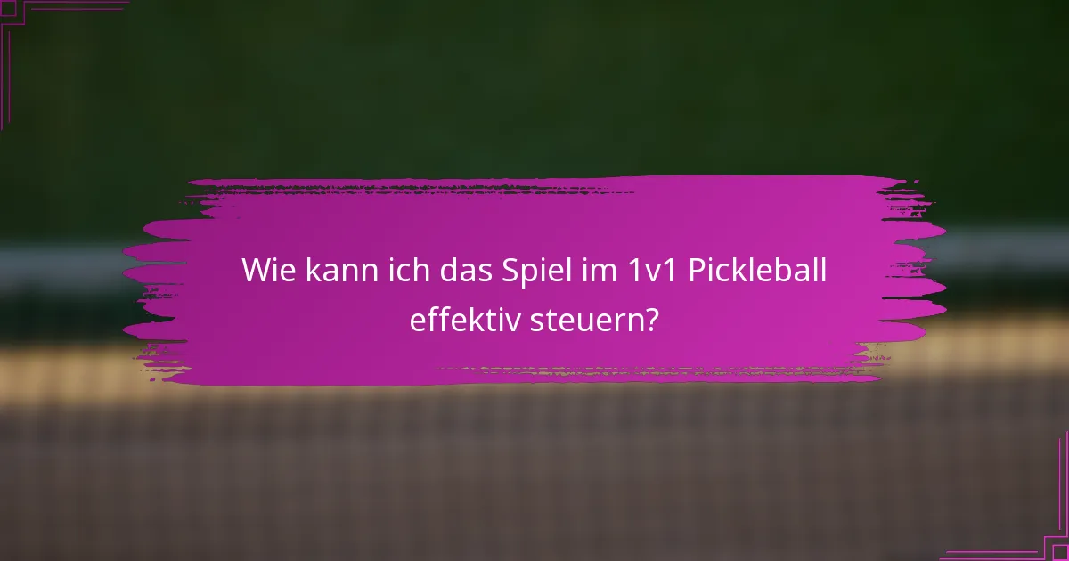 Wie kann ich das Spiel im 1v1 Pickleball effektiv steuern?