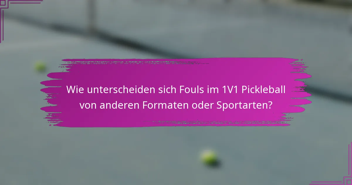 Wie unterscheiden sich Fouls im 1V1 Pickleball von anderen Formaten oder Sportarten?
