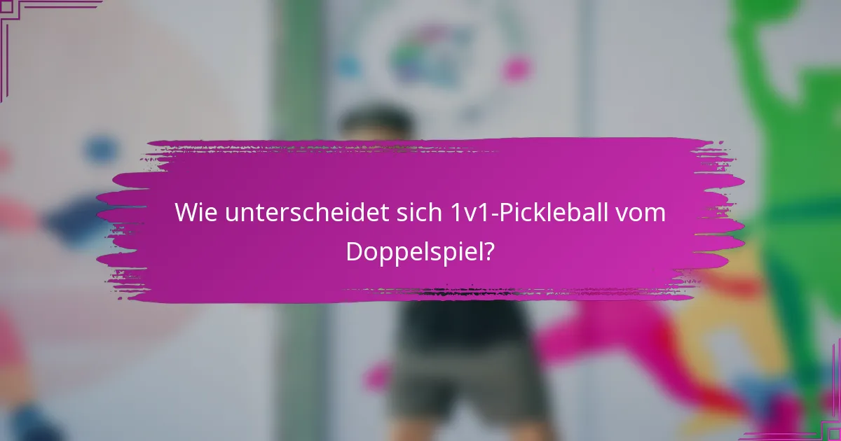 Wie unterscheidet sich 1V1 Pickleball vom Doppelspiel?