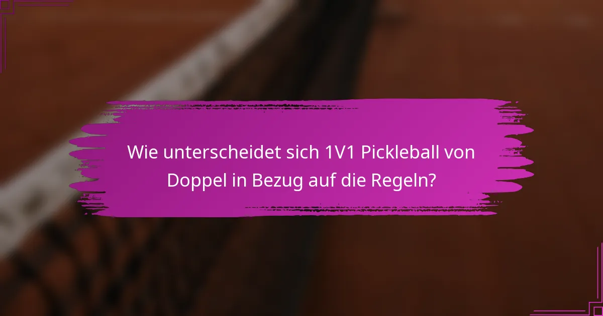 Wie unterscheidet sich 1V1 Pickleball von Doppel in Bezug auf die Regeln?