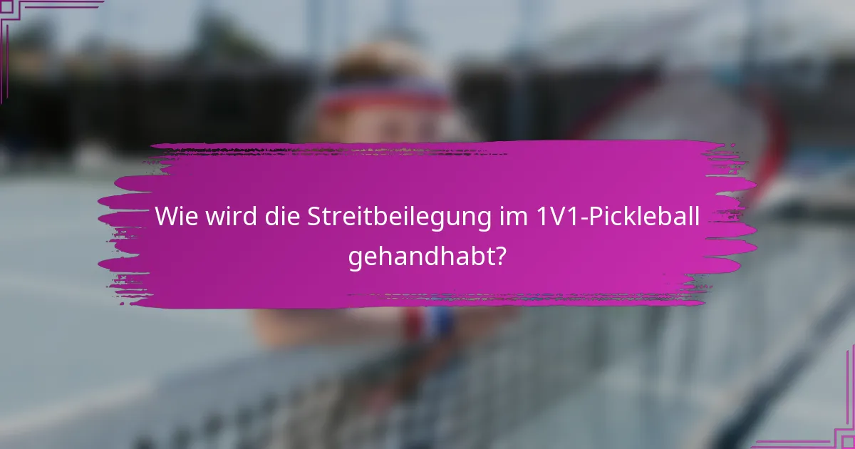 Wie wird die Streitbeilegung im 1V1-Pickleball gehandhabt?